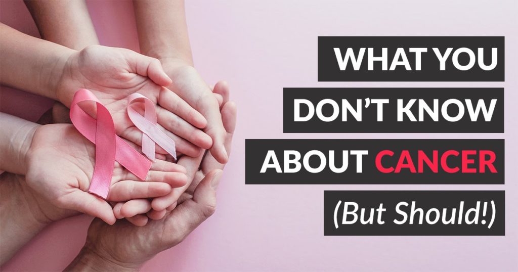 What You Don’t Know About Cancer