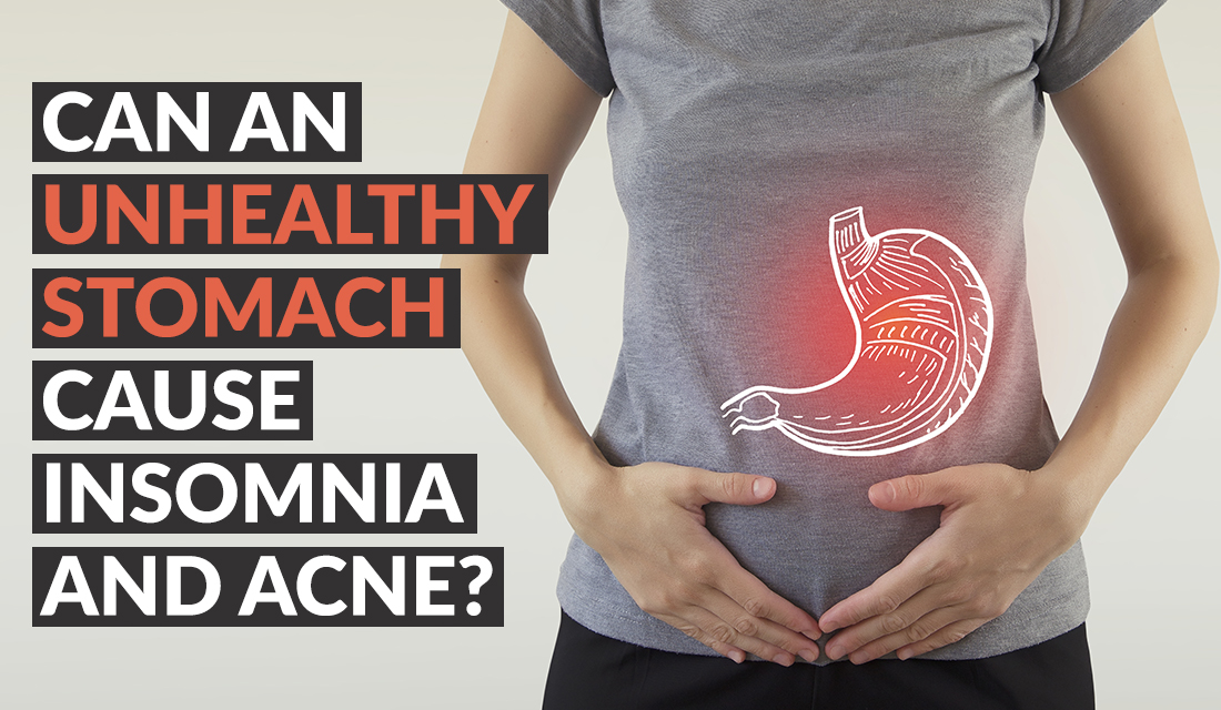 Can An Unhealthy Stomach Cause Insomnia and Acne